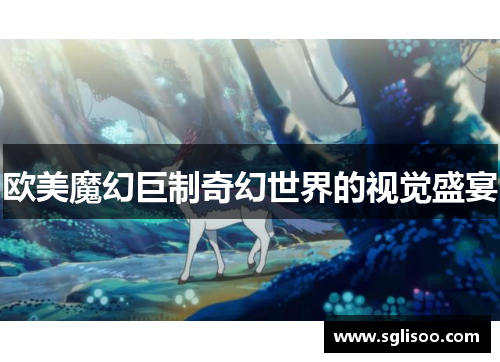 欧美魔幻巨制奇幻世界的视觉盛宴
